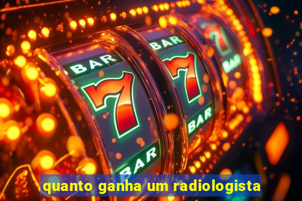 quanto ganha um radiologista